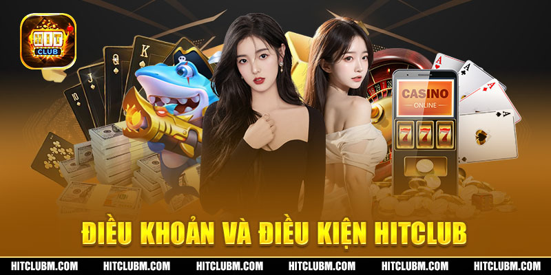 Điều khoản điều kiện hitclub khi tham gia 