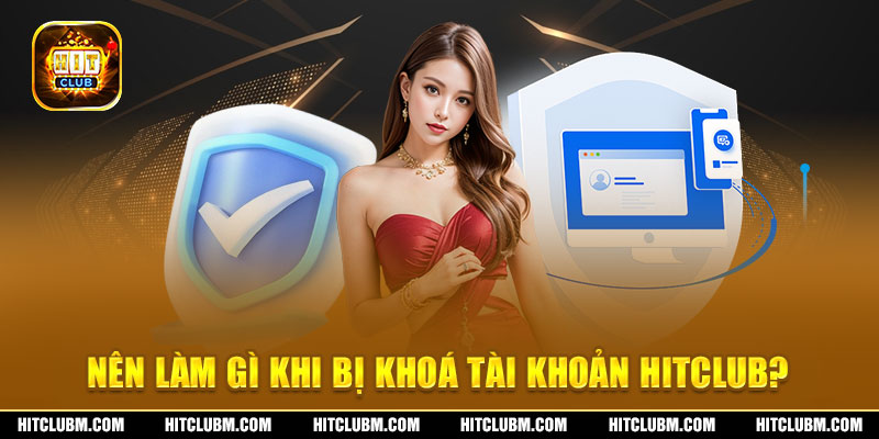 Cần làm gì khi tài khoản hitclub bị khóa