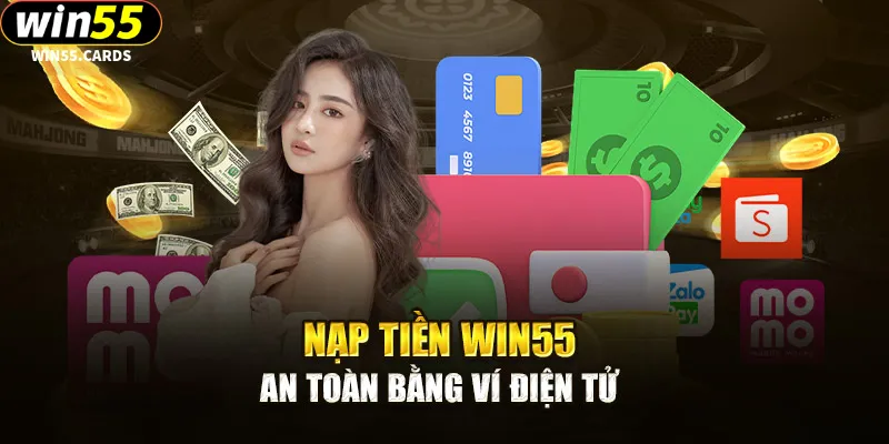 Nạp tiền Win55 an toàn bằng ví điện tử