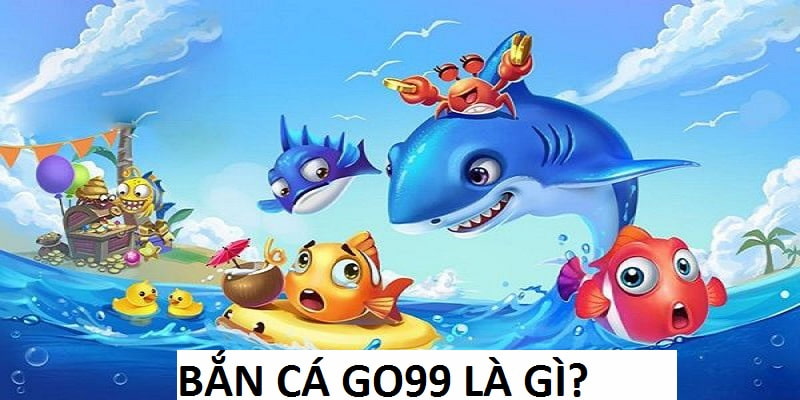 Bắn Cá Go99 là một sản phẩm đặc sắc tại nhà cái