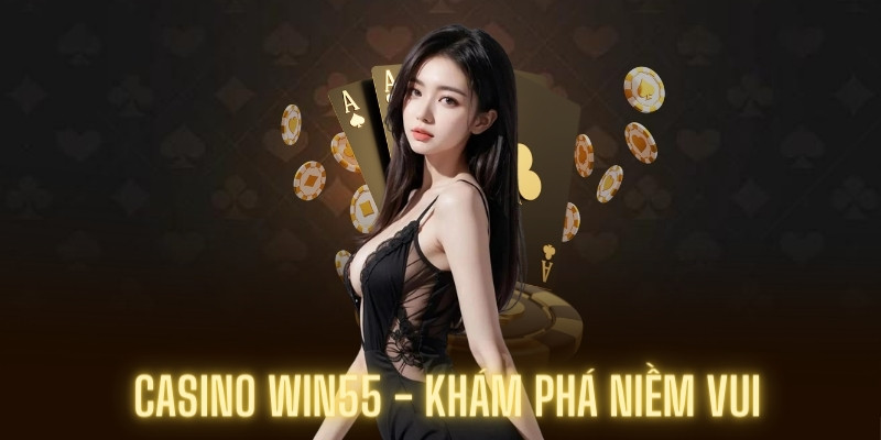 Giới thiệu Casino Win55 đẳng cấp