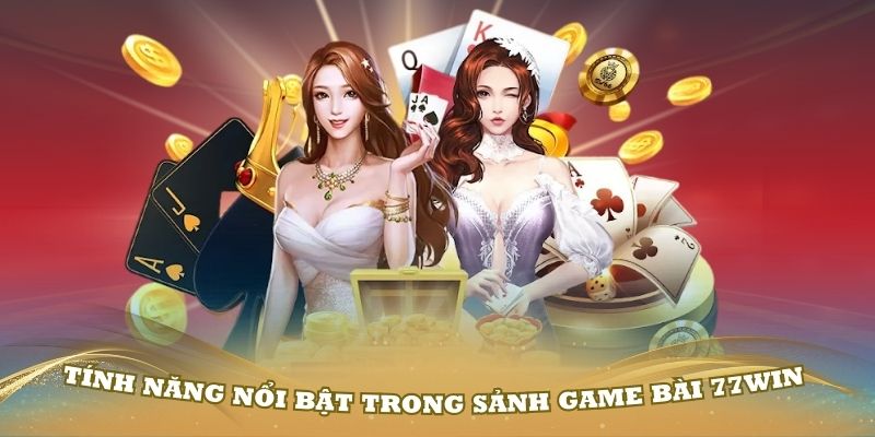 Khám phá những tính năng nổi bật trong sảnh game bài 77Win